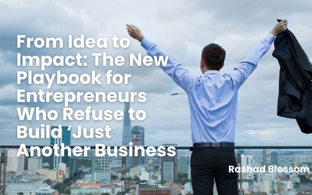 From Idea to Impact: The New Playbook for Entrepreneurs Who Refuse to Build ‘Just Another Business