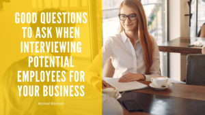 Good Questions To Ask When Interviewing Potential Employees For Your Business Rashad Blossom