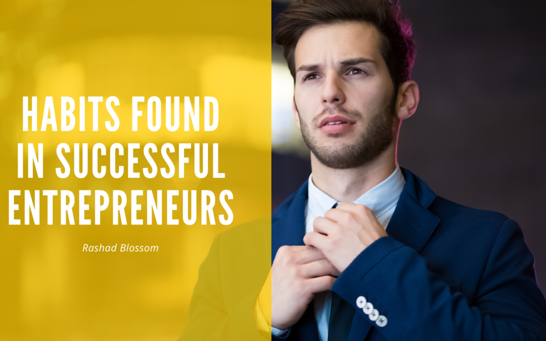 Habits Found In Successful Entrepreneurs Rashad Blossom