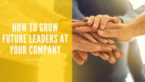 How to Grow Future Leaders at Your Company
